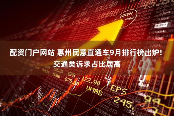 配资门户网站 惠州民意直通车9月排行榜出炉! 交通类诉求占比居高