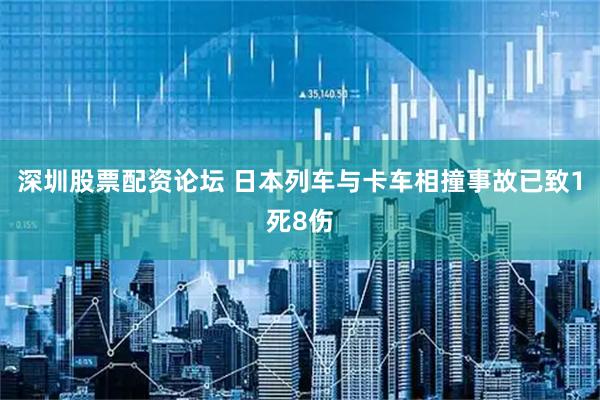 深圳股票配资论坛 日本列车与卡车相撞事故已致1死8伤
